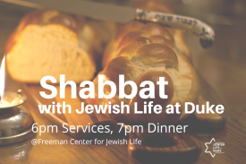 Shabbat with Jewish Life at Duke Services 6pm Dinner 7pm